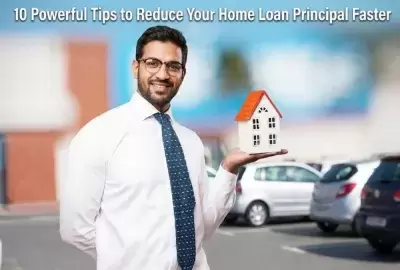 10 Powerful Tips to Reduce Your Home Loan Principal Faster
