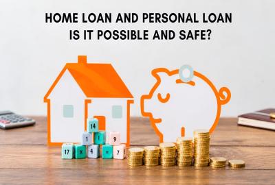 Home Loan and Personal Loan Together: Is It Possible and Safe?