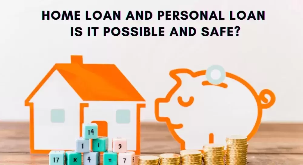 Home Loan and Personal Loan Together: Is It Possible and Safe?