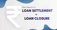 How Loan Settlement Differs from Loan Closure and What It Means for You