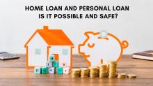 Home Loan and Personal Loan Together: Is It Possible and Safe?